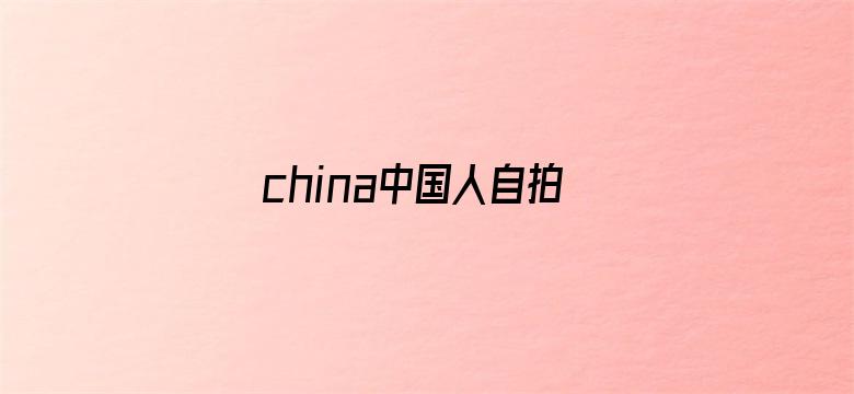 china中国人自拍